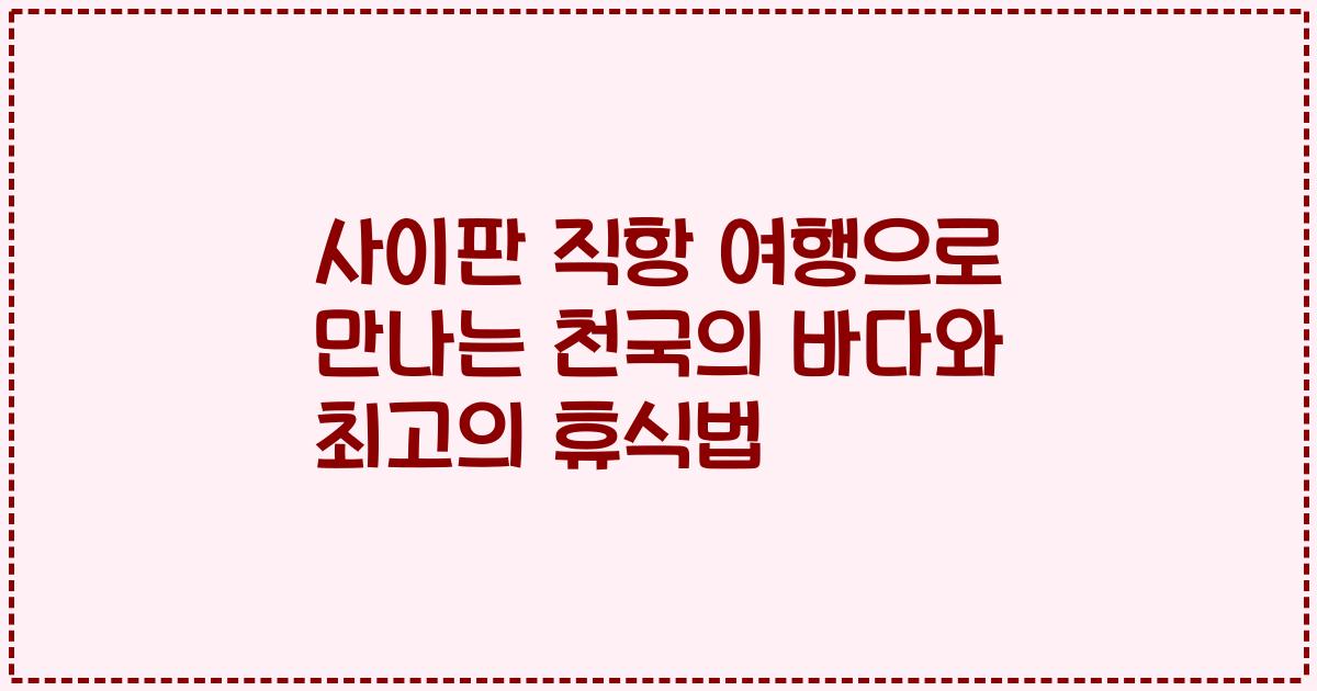 사이판 직항 여행으로 만나는 천국의 바다와 최고의 휴식법