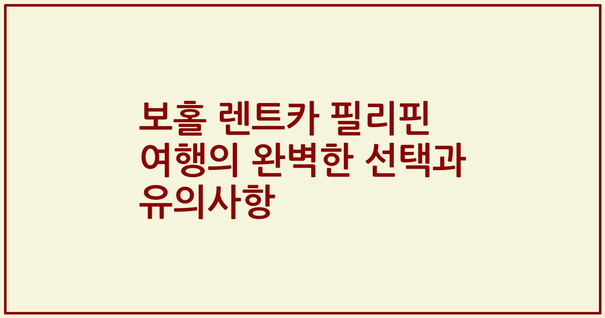 보홀 렌트카 필리핀 여행의 완벽한 선택과 유의사항