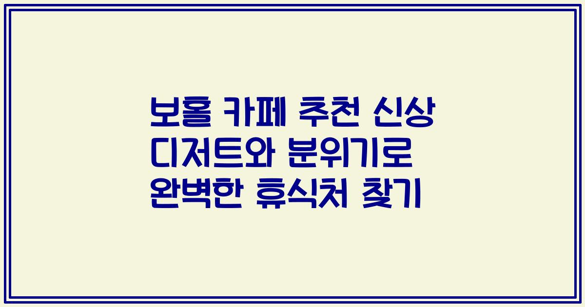 보홀 카페 추천 신상 디저트와 분위기로 완벽한 휴식처 찾기
