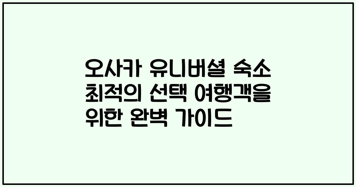 오사카 유니버셜 숙소 최적의 선택 여행객을 위한 완벽 가이드