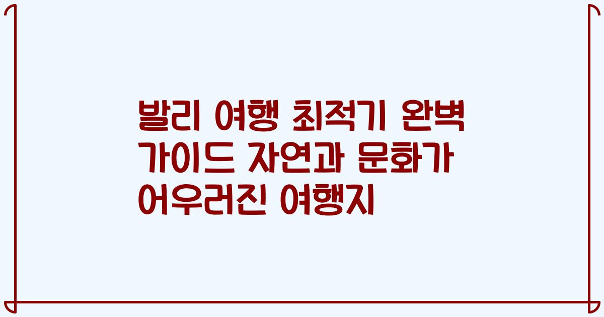 발리 여행 최적기 완벽 가이드 자연과 문화가 어우러진 여행지