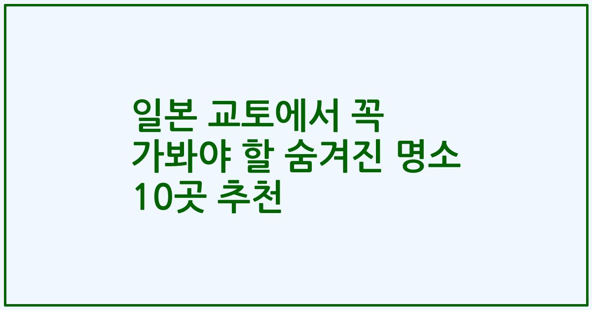 일본 교토에서 꼭 가봐야 할 숨겨진 명소 10곳 추천