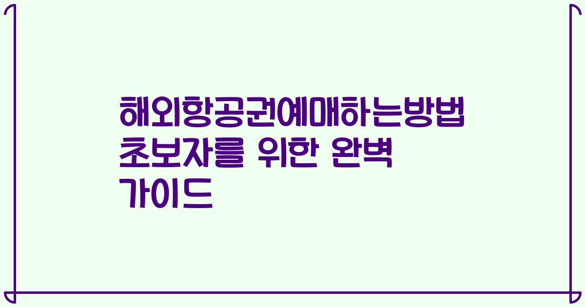 해외항공권예매하는방법 초보자를 위한 완벽 가이드