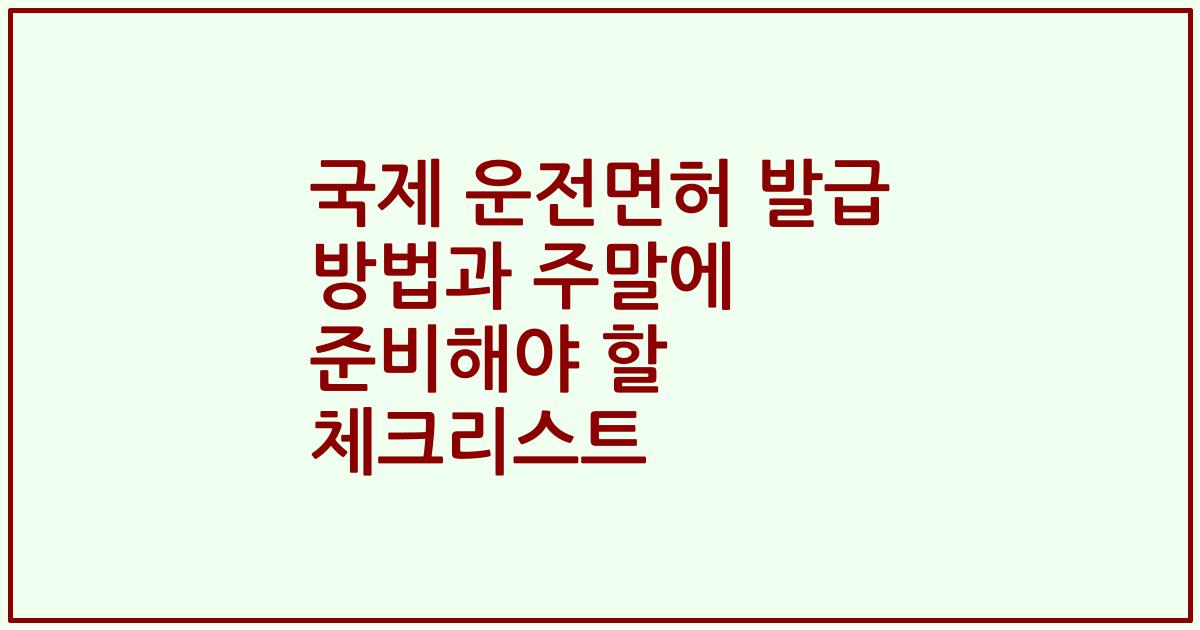 국제 운전면허 발급 방법과 주말에 준비해야 할 체크리스트