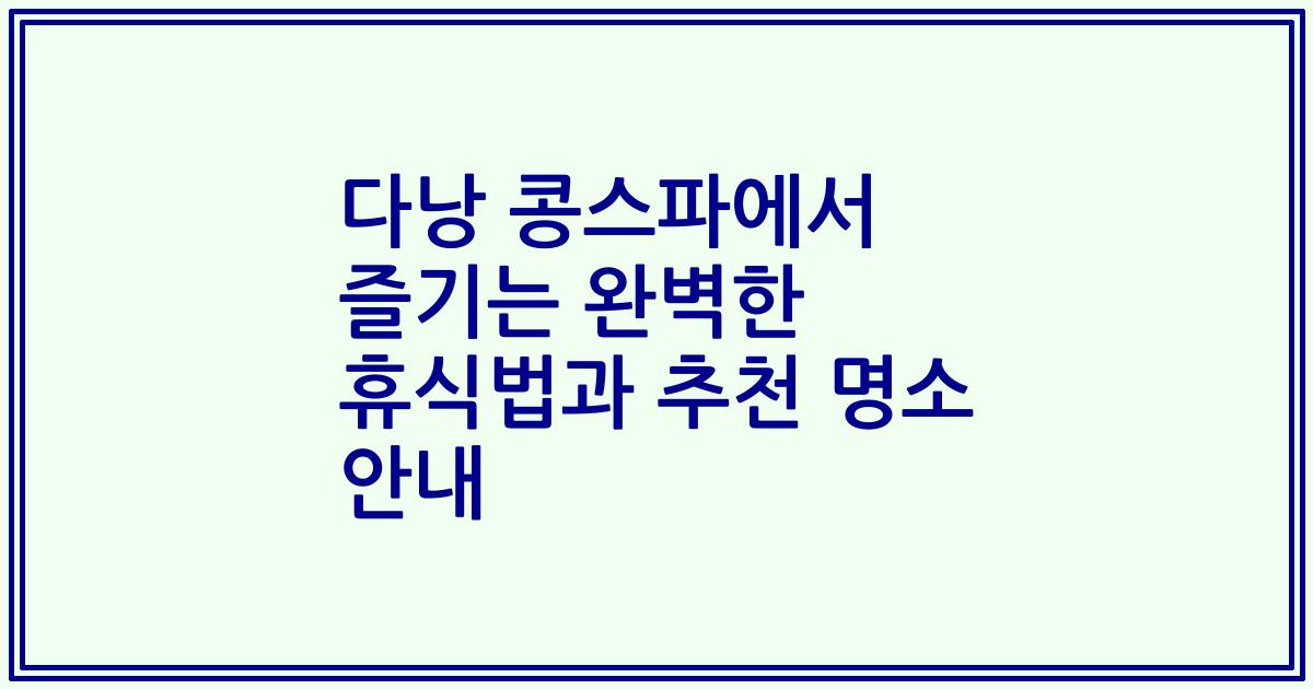 다낭 콩스파에서 즐기는 완벽한 휴식법과 추천 명소 안내