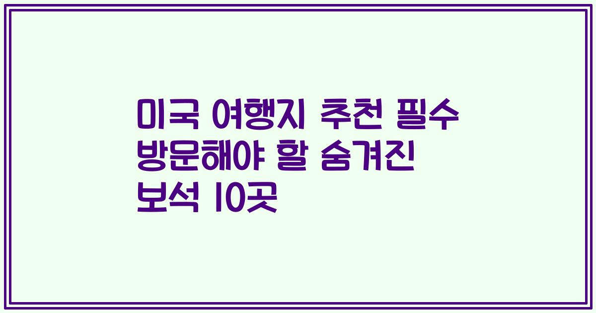 미국 여행지 추천 필수 방문해야 할 숨겨진 보석 10곳