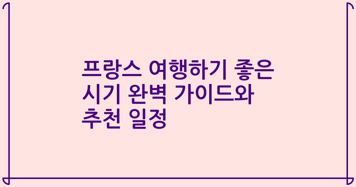 프랑스 여행하기 좋은 시기 완벽 가이드와 추천 일정