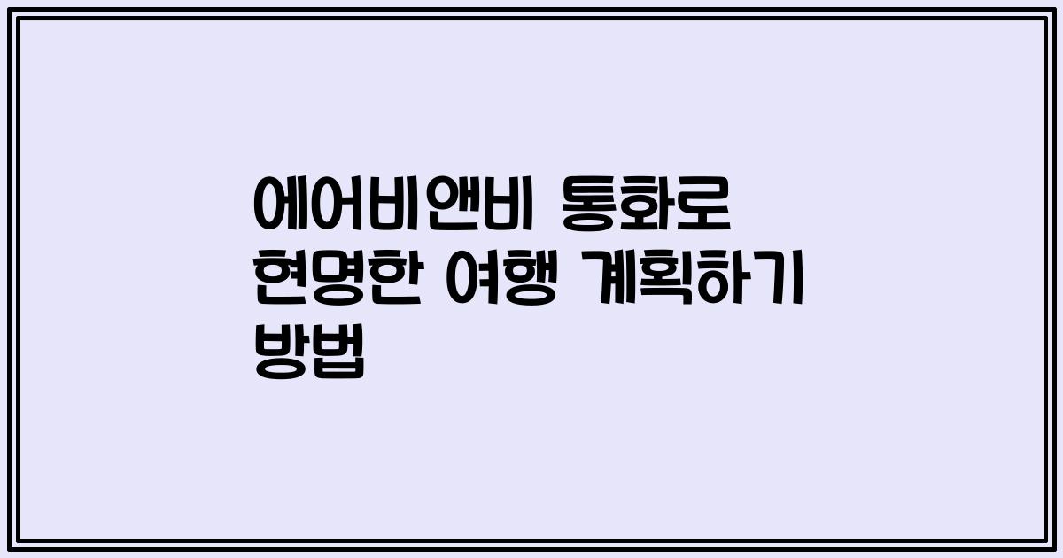 에어비앤비 통화로 현명한 여행 계획하기 방법