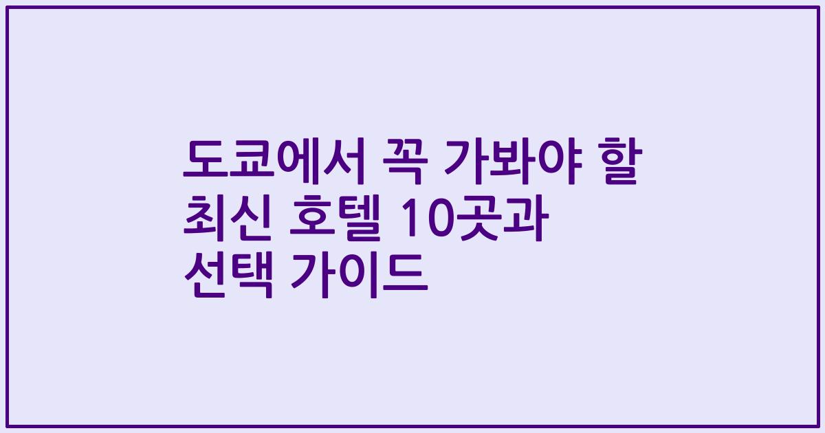 도쿄에서 꼭 가봐야 할 최신 호텔 10곳과 선택 가이드