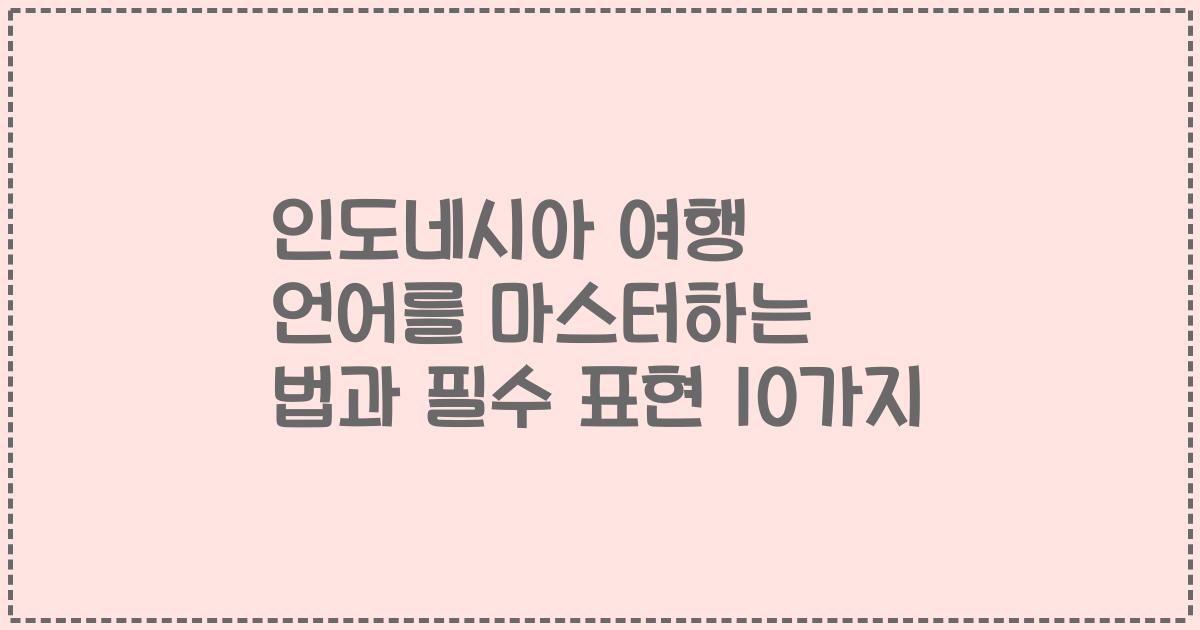 인도네시아 여행 언어를 마스터하는 법과 필수 표현 10가지