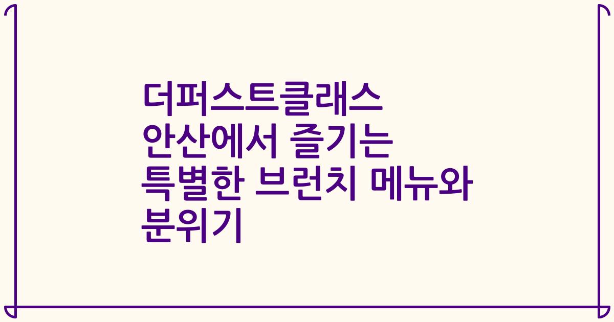 더퍼스트클래스 안산에서 즐기는 특별한 브런치 메뉴와 분위기