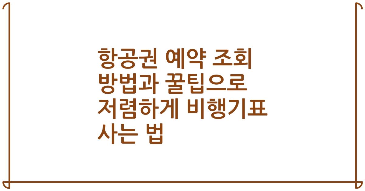 항공권 예약 조회 방법과 꿀팁으로 저렴하게 비행기표 사는 법