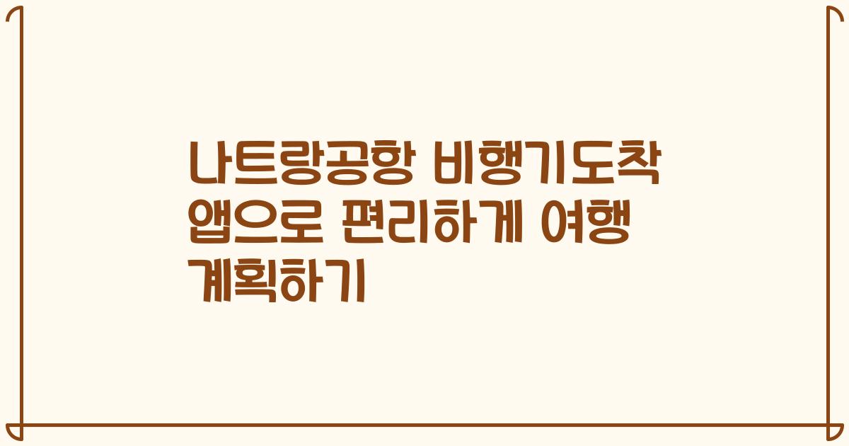 나트랑공항 비행기도착 앱으로 편리하게 여행 계획하기