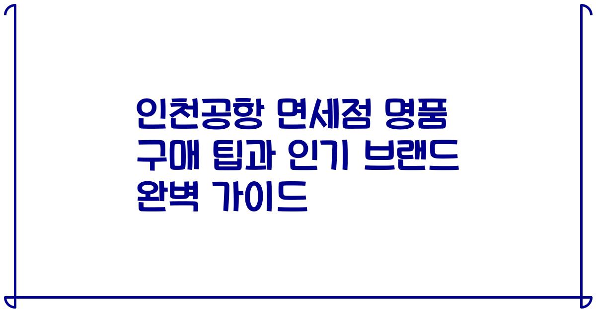 인천공항 면세점 명품 구매 팁과 인기 브랜드 완벽 가이드