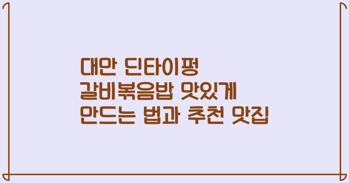 대만 딘타이펑 갈비볶음밥 맛있게 만드는 법과 추천 맛집