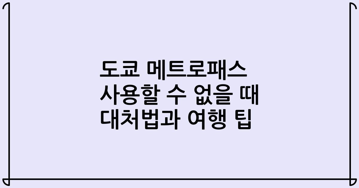 도쿄 메트로패스 사용할 수 없을 때 대처법과 여행 팁
