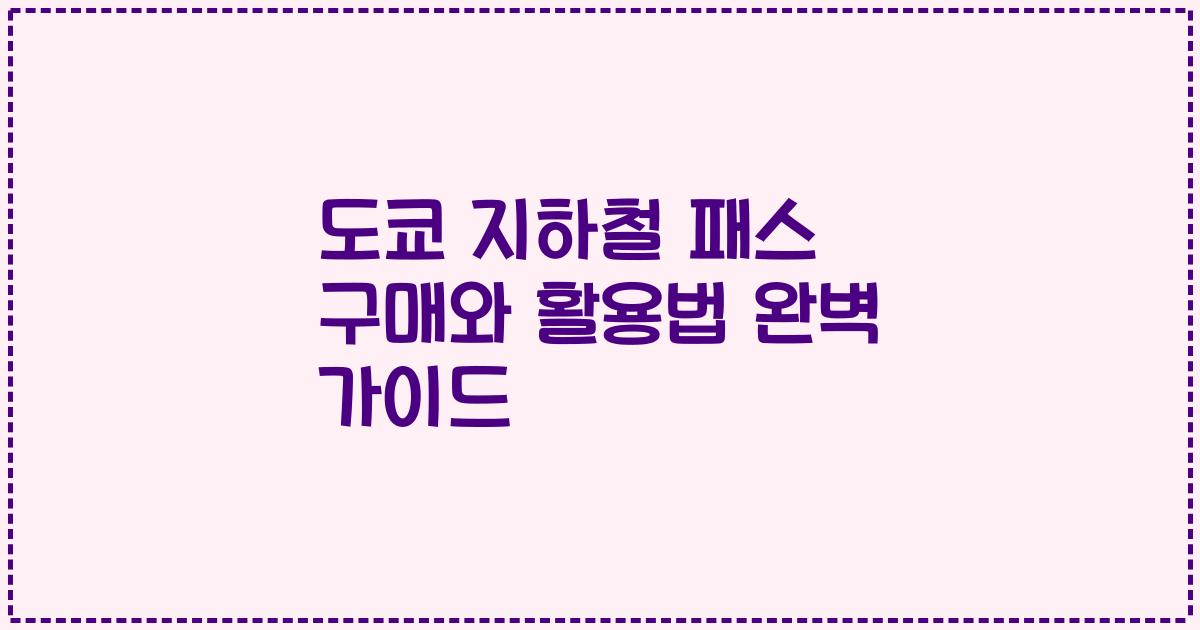 도쿄 지하철 패스 구매와 활용법 완벽 가이드