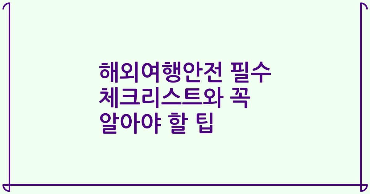 해외여행안전 필수 체크리스트와 꼭 알아야 할 팁