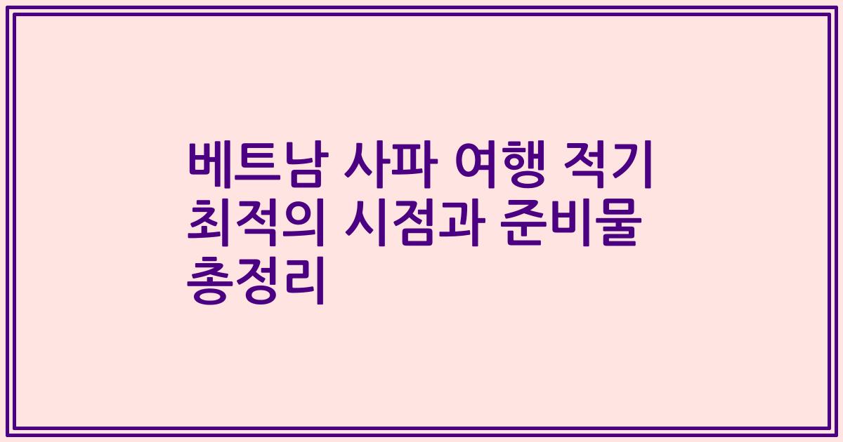 베트남 사파 여행 적기 최적의 시점과 준비물 총정리