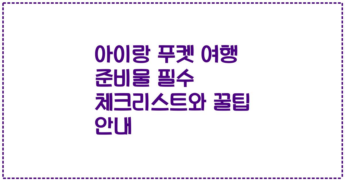 아이랑 푸켓 여행 준비물 필수 체크리스트와 꿀팁 안내