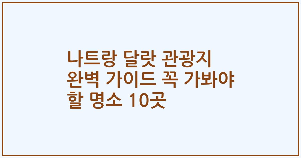 나트랑 달랏 관광지 완벽 가이드 꼭 가봐야 할 명소 10곳