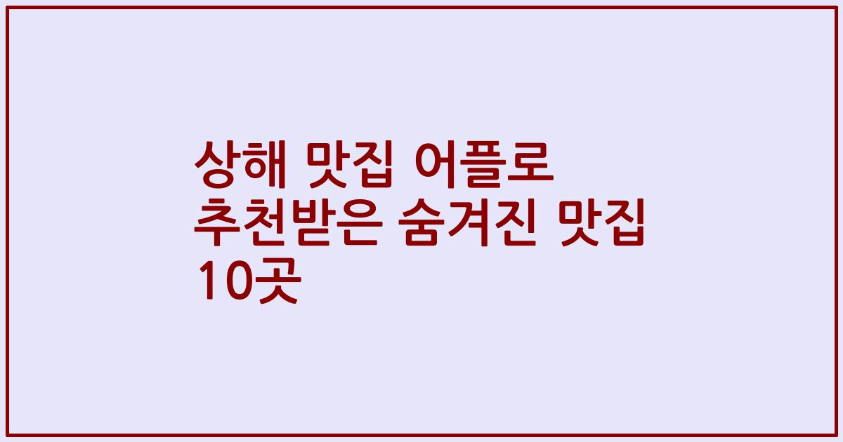 상해 맛집 어플로 추천받은 숨겨진 맛집 10곳