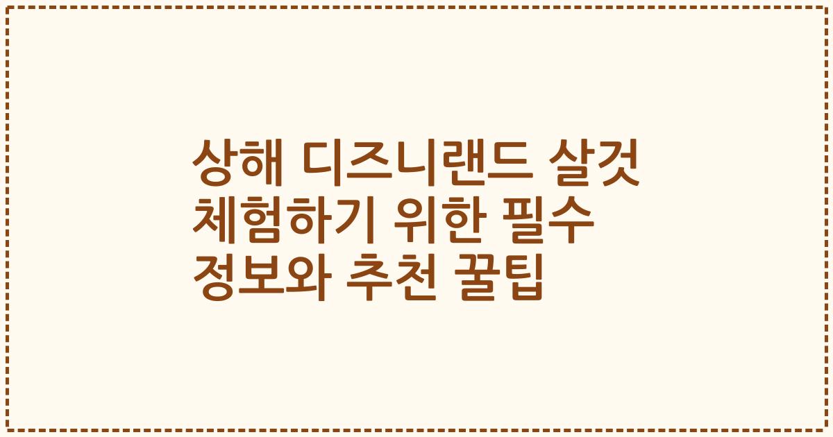 상해 디즈니랜드 살것 체험하기 위한 필수 정보와 추천 꿀팁