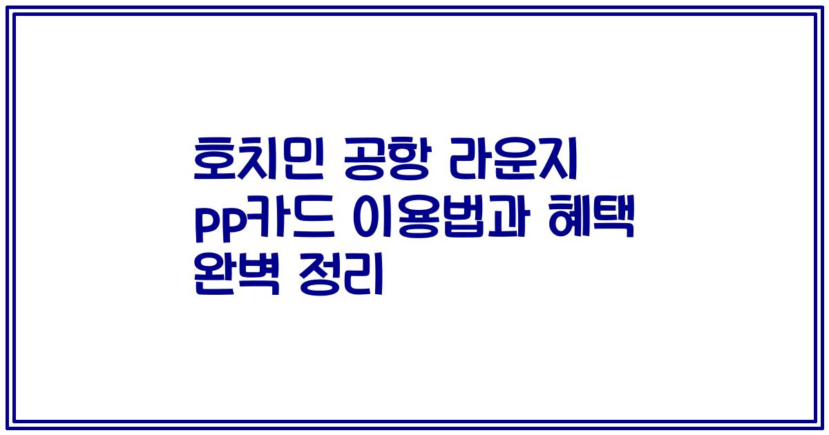 호치민 공항 라운지 pp카드 이용법과 혜택 완벽 정리