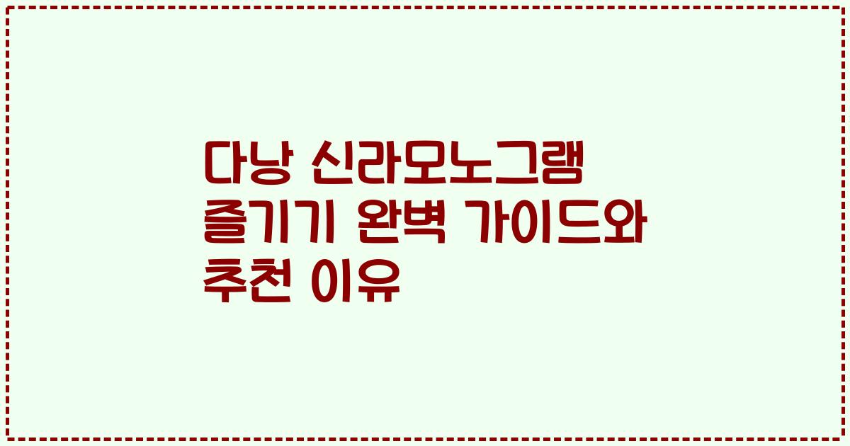 다낭 신라모노그램 즐기기 완벽 가이드와 추천 이유