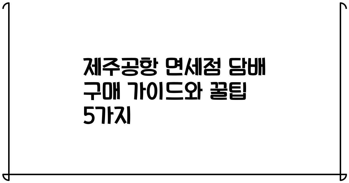 제주공항 면세점 담배 구매 가이드와 꿀팁 5가지