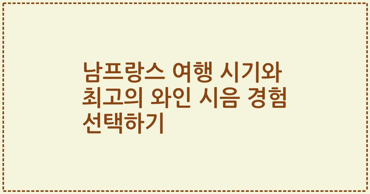 남프랑스 여행 시기와 최고의 와인 시음 경험 선택하기