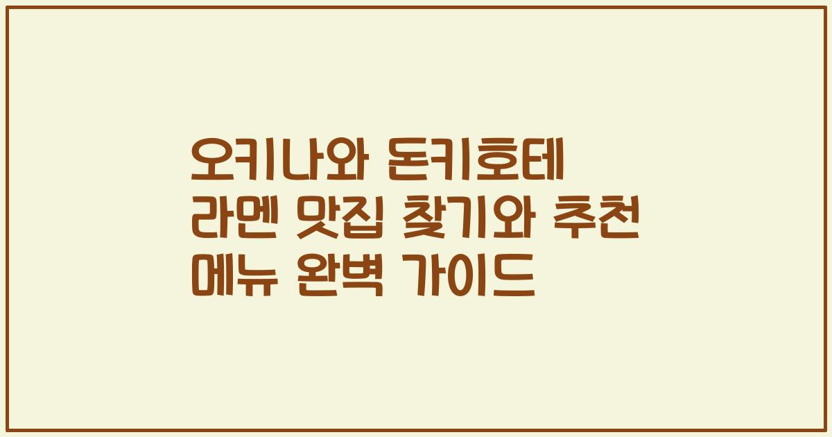 오키나와 돈키호테 라멘 맛집 찾기와 추천 메뉴 완벽 가이드
