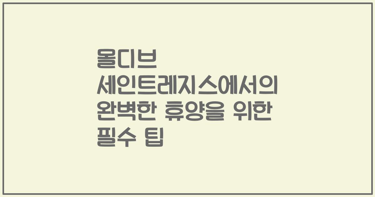 몰디브 세인트레지스에서의 완벽한 휴양을 위한 필수 팁