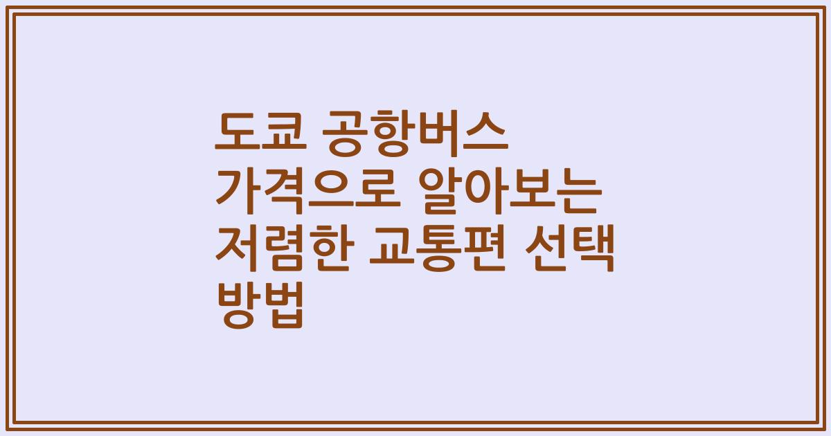 도쿄 공항버스 가격으로 알아보는 저렴한 교통편 선택 방법