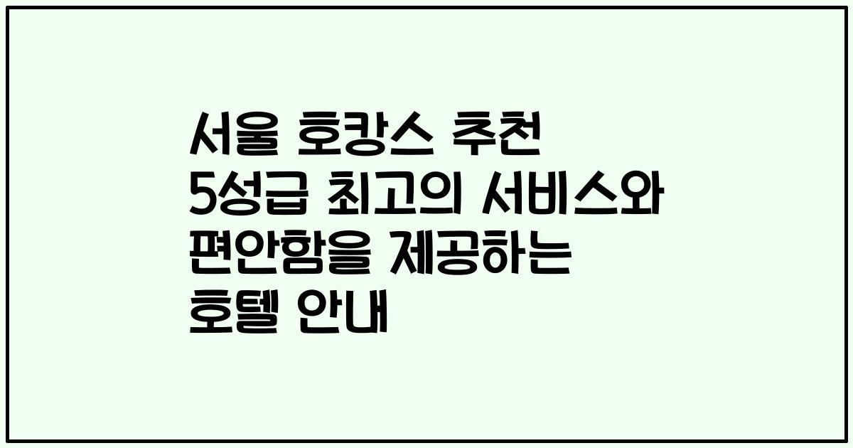 서울 호캉스 추천 5성급 최고의 서비스와 편안함을 제공하는 호텔 안내