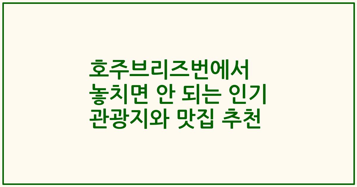 호주브리즈번에서 놓치면 안 되는 인기 관광지와 맛집 추천