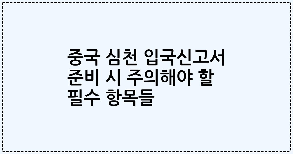 중국 심천 입국신고서 준비 시 주의해야 할 필수 항목들