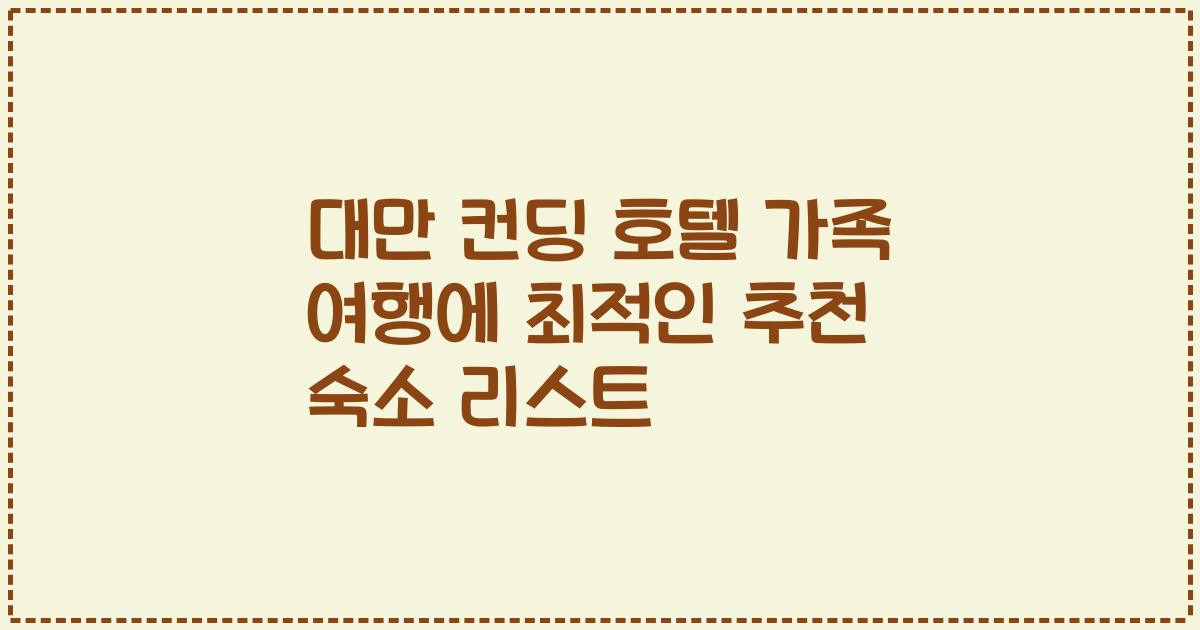 대만 컨딩 호텔 가족 여행에 최적인 추천 숙소 리스트