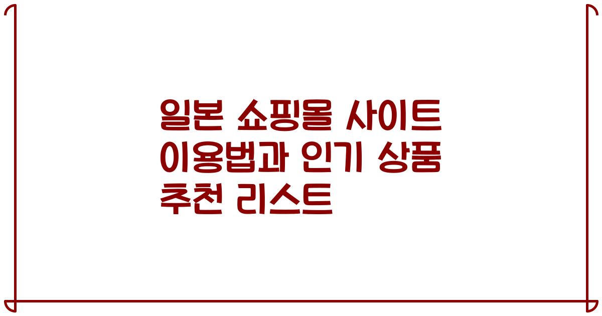 일본 쇼핑몰 사이트 이용법과 인기 상품 추천 리스트