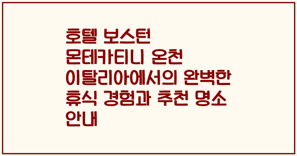 호텔 보스턴 몬테카티니 온천 이탈리아에서의 완벽한 휴식 경험과 추천 명소 안내