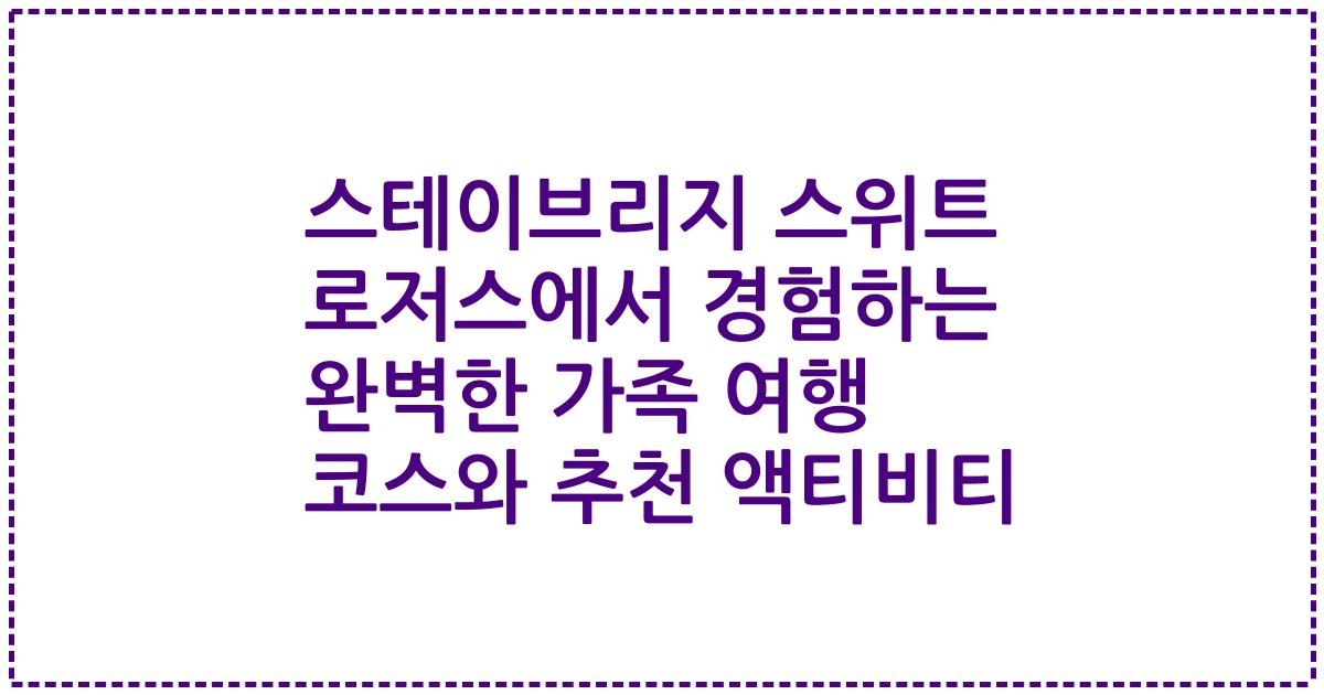 스테이브리지 스위트 로저스에서 경험하는 완벽한 가족 여행 코스와 추천 액티비티