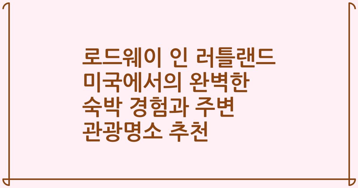 로드웨이 인 러틀랜드 미국에서의 완벽한 숙박 경험과 주변 관광명소 추천